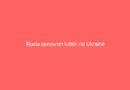 Rusia censuron luftën në Ukrainë